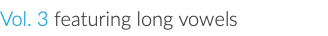 Vol. 3 featuring long vowels