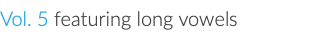 Vol. 5 featuring long vowels